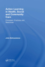 Action Learning in Health, Social and Community Care: Principles, Practices and Resources By John Edmonstone Cover Image