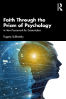 Faith Through the Prism of Psychology: A New Framework for Existentialism By Eugene Subbotsky Cover Image