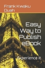Easy Way to Publish eBook: Experience it By Frank Kwaku Duah Cover Image