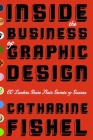 Inside the Business of Graphic Design: 60 Leaders Share Their Secrets of Success By Catharine Fishel Cover Image