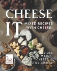Cheese It - Mixed Recipes with Cheese: Both Sides and Mains, Cheese Is still Cheese By Ava Archer Cover Image