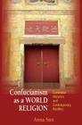 Confucianism as a World Religion: Contested Histories and Contemporary Realities By Anna Sun Cover Image