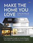 Make the Home You Love: The Complete Guide to Home Design, Renovation and Extensions in Ireland By Fiona McPhillips, Colm Doyle (With), Lisa McVeigh (With) Cover Image