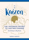 Kaizen: The Japanese Secret to Lasting Change—Small Steps to Big Goals By Sarah Harvey Cover Image