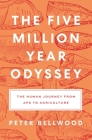 The Five-Million-Year Odyssey: The Human Journey from Ape to Agriculture By Peter Bellwood Cover Image