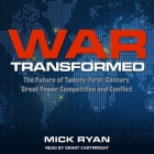 War Transformed: The Future of Twenty-First-Century Great Power Competition and Conflict By Mick Ryan, Grant Cartwright (Read by) Cover Image