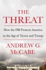 The Threat: How the FBI Protects America in the Age of Terror and Trump By Andrew G. McCabe Cover Image