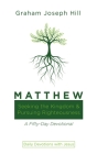 Matthew: Seeking the Kingdom and Pursuing Righteousness: A Fifty-Day Devotional By Graham Joseph Hill Cover Image