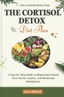 The Cortisol Detox Diet Plan: A Step-by-Step Guide to Regaining Control Over Stress, Anxiety, and Hormonal Imbalances Cover Image