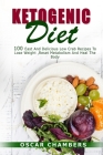 Ketogenic Diet: 100 Easy and Delicious Lowcarb Recipes to Lose Weight, Reset Metabolism and Heal the Body By Oscar Chambers Cover Image