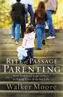 Rite of Passage Parenting: Four Essential Experiences to Equip Your Kids for Life By Walker Moore Cover Image