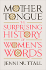 Mother Tongue: The Surprising History of Women's Words By Jenni Nuttall Cover Image