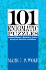 101 Enigmatic Puzzles: Fractal Mazes, Quantum Chess, Anagram Sudoku, and More By Mark J. P. Wolf Cover Image