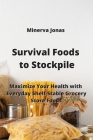 Survival Foods to Stockpile: Maximize Your Health with Everyday Shelf-Stable Grocery Store Foods Cover Image