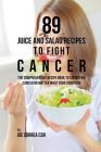 89 Juice and Salad Recipes to Fight Cancer: The Comprehensive Recipe Book to Combating Cancer No Matter What Your Condition By Joe Correa Cover Image