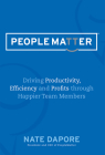 Peoplematter Driving Productivity, Efficiency and Profits Through Happier Team Members: Driving Productivity, Efficiency and Profits Through Happier T By Nate Dapore Cover Image
