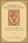 Harvest of Reluctant Souls: Fray Alonso de Benavides's History of New Mexico, 1630 By Baker H. Morrow (Translator) Cover Image