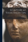Sculpture at Your Finger Tips By Fred Press Cover Image
