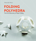 Folding Polyhedra: The Art & Geometry of Paper Folding By Alexander Heinz Cover Image