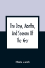 The Days, Months, And Seasons Of The Year: Explained To The Little People Of England Cover Image
