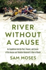 River Without a Cause: An Expedition through the Past, Present and Future of Theodore Roosevelt's River of Doubt  By Sam Moses Cover Image