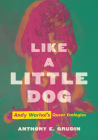 Like a Little Dog: Andy Warhol's Queer Ecologies By Anthony E. Grudin Cover Image