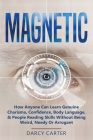 Magnetic: How Anyone Can Learn Genuine Charisma, Confidence, Body Language, & People Reading Skills Without Being Weird, Needy O By Darcy Carter Cover Image