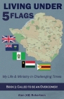 Living Under Five Flags-Book 3: Called To Be An Overcomer By Alan (Ab) Robertson Cover Image