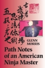 Path Notes of an American Ninja Master By Glenn J. Morris Cover Image