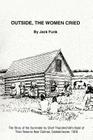 Outside, the Women Cried: The Story of the Surrender by Chief Thunderchild's Band of Their Reserve Near Delmas, Saskatchewan, 1908 By Jack Funk Cover Image