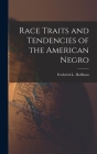 Race Traits and Tendencies of the American Negro By Frederick L. 1865-1946 Hoffman Cover Image
