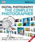 The Complete Photographer: Become Expert in Every Style, from Travel to Fashion By Tom Ang Cover Image