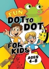 Fun Dot To Dot For Kids Ages 4-8: Connect the dots puzzles for children. Easy activity book for kids age 3, 4, 5, 6, 7, 8. Big book of dot to dots gam Cover Image