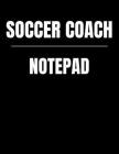 Soccer Coach Notepad: Youth Training and Planning Schedule Organizer, 2019 - 2020 Calendar Cover Image