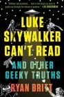 Luke Skywalker Can't Read: And Other Geeky Truths By Ryan Britt Cover Image