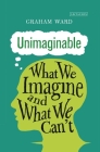 Unimaginable: What We Imagine and What We Can't By Graham Ward Cover Image