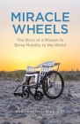 Miracle Wheels: The Story of a Mission to Bring Mobility to the World By Don Schoendorfer, R. C. George (With) Cover Image