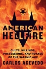 American Hellfire: Cults, Killings, Possessions, and Hoaxes of the Satanic Age Cover Image