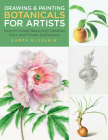 Drawing and Painting Botanicals for Artists: How to Create Beautifully Detailed Plant and Flower Illustrations By Karen Kluglein Cover Image
