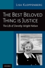 The Best Beloved Thing Is Justice: The Life of Dorothy Wright Nelson By Lisa Kloppenberg Cover Image
