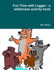 Fun Time with Logger - a wilderness activity book By McGee Cover Image
