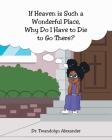 If Heaven is Such a Wonderful Place, Why Do I Have to Die to Go There? By Twandolyn Alexander Cover Image