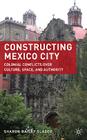 Constructing Mexico City: Colonial Conflicts Over Culture, Space, and Authority Cover Image