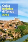 Guida turistica di Toledo 2024: Il tuo compagno di viaggio essenziale per un viaggio indimenticabile attraverso la storia, la cultura e la cucina - Co Cover Image