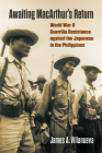 Awaiting Macarthur's Return: World War II Guerrilla Resistance Against the Japanese in the Philippines (Modern War Studies) By James Villanueva Cover Image