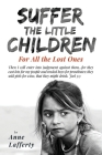 Suffer the Little Children: For All the Lost Ones By Anne Lafferty Cover Image