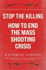 Stop the Killing: How to End the Mass Shooting Crisis By Katherine Schweit, Frank Deangelis (Foreword by) Cover Image
