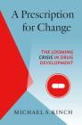 A Prescription for Change: The Looming Crisis in Drug Development By Michael Kinch Cover Image