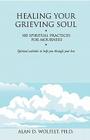 Healing Your Grieving Soul: 100 Spiritual Practices for Mourners (Healing Your Grieving Heart series) By Alan D. Wolfelt, PhD Cover Image