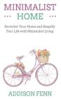 Minimalist Home: Declutter Your Home and Simplify Your Life with Minimalist Living By Addison Fenn Cover Image